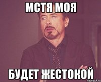 мстя моя будет жестокой