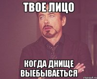 Твое лицо Когда днище выебываеться