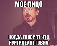 Мое лицо Когда говорят Что нуртилеу не говно