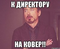 К директору На ковер!!