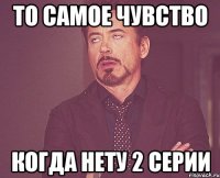 То самое чувство когда нету 2 серии