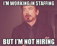 I'm working in Staffing but I'm not hiring