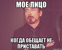 мое лицо когда обещает не приставать