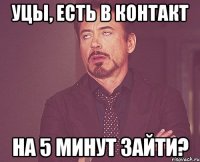 Уцы, есть в контакт на 5 минут зайти?