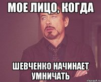 Мое лицо, когда Шевченко начинает умничать