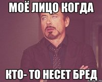 моё лицо когда кто- то несет бред