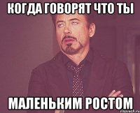 Когда говорят что ты маленьким ростом