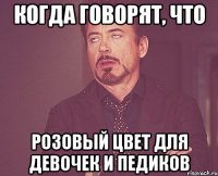 когда говорят, что розовый цвет для девочек и педиков