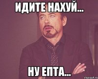 Идите нахуй... Ну епта...