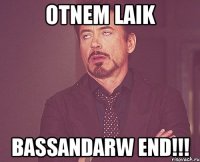 OTNEM LAIK BASSANDARW END!!!