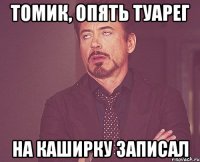 Томик, опять Туарег на каширку записал