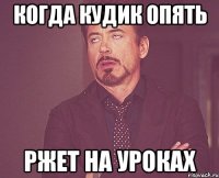 когда кудик опять ржет на уроках