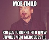 Мое лицо Когда говорят что BMW лучше чем Mercedes !!!