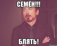 Семён!!! БЛятЬ!