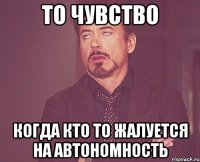 То чувство когда кто то жалуется на автономность