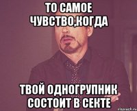 То самое чувство,когда твой одногрупник состоит в секте