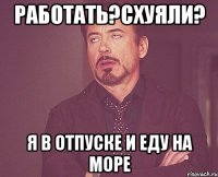 Работать?Схуяли? Я в отпуске и еду на море