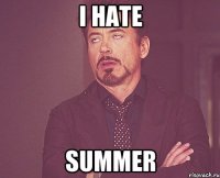 I HATE SUMMER