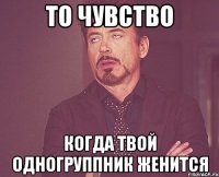 ТО ЧУВСТВО Когда твой одногруппник женится