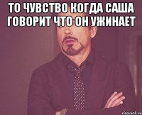 То чувство когда саша говорит что он ужинает 