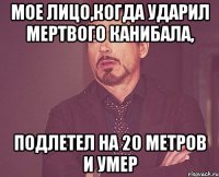 МОЕ ЛИЦО,КОГДА УДАРИЛ МЕРТВОГО КАНИБАЛА, ПОДЛЕТЕЛ НА 20 МЕТРОВ И УМЕР