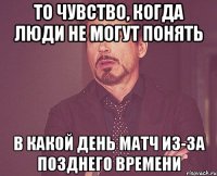 То чувство, когда люди не могут понять в какой день матч из-за позднего времени