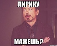 лирику мажешь?