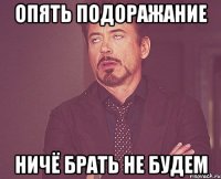 Опять подоражание Ничё брать не будем