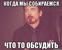 Когда мы собираемся что то обсудить