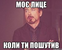 моє лице коли ти пошутив