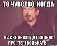 То чувство, когда в аске приходит вопрос про "теребонькать".