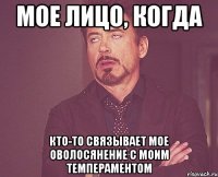 Мое лицо, когда Кто-то связывает мое оволосянение с моим темпераментом