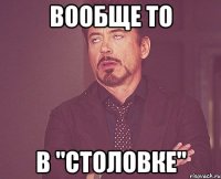 вообще то в "столовке"