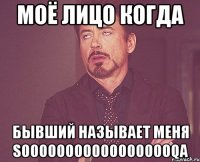 моё лицо когда бывший называет меня SOOOOOOOOOOOOOOOOOQA