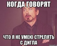 когда говорят что я не умею стрелять с дигла