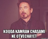  koqda kamran chasami ne otvechayet