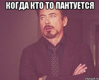 Когда кто то пантуется 