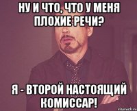 Ну и что, что у меня плохие речи? Я - второй настоящий комиссар!