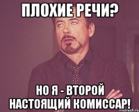 Плохие речи? Но я - второй настоящий комиссар!