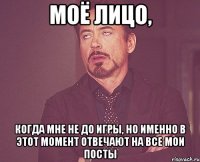 моё лицо, когда мне не до игры, но именно в этот момент отвечают на все мои посты