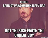 Опять ваншот,Рандомщик,Шару дал Вот ты Sick,ЕБАТЬ ты Unreal boy