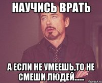 научись врать а если не умеешь,то не смеши людей......