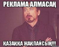 Реклама алмасаң Қазаққа жақпайсың!!!