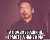  "а почему наши не играют на ЧМ-2014?"