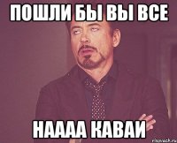 Пошли бы вы все Наааа каваи