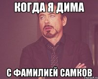 Когда я Дима с фамилией САМКОВ