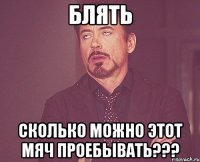 Блять Сколько можно этот мяч проебывать???