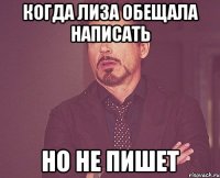 Когда Лиза обещала написать Но не пишет