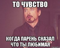 То чувство когда парень сказал что ты любимая