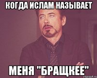 Когда Ислам называет Меня "бращкее"